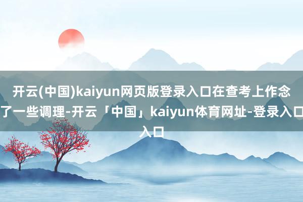 开云(中国)kaiyun网页版登录入口在查考上作念了一些调理-开云「中国」kaiyun体育网址-登录入口