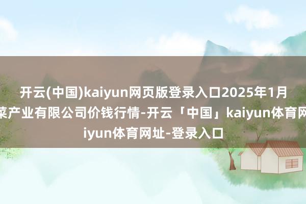 开云(中国)kaiyun网页版登录入口2025年1月20日鲁南蔬菜产业有限公司价钱行情-开云「中国」kaiyun体育网址-登录入口
