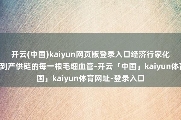 开云(中国)kaiyun网页版登录入口经济行家化的海浪早已浸透到产供链的每一根毛细血管-开云「中国」kaiyun体育网址-登录入口