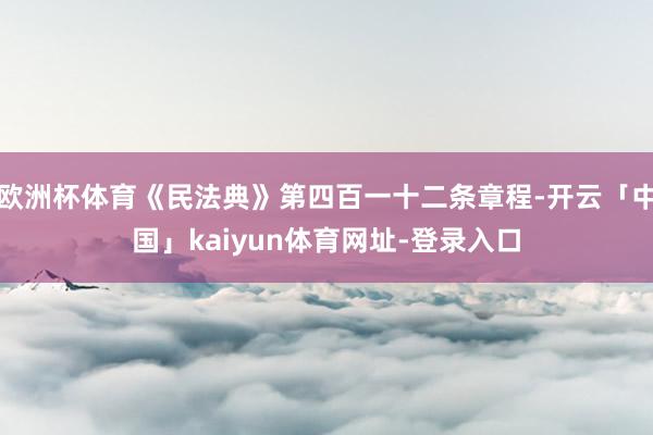 欧洲杯体育《民法典》第四百一十二条章程-开云「中国」kaiyun体育网址-登录入口