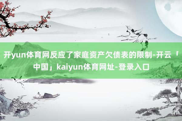 开yun体育网反应了家庭资产欠债表的限制-开云「中国」kaiyun体育网址-登录入口