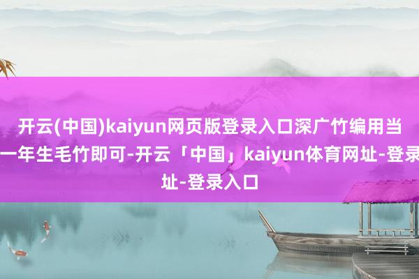 开云(中国)kaiyun网页版登录入口深广竹编用当地产一年生毛竹即可-开云「中国」kaiyun体育网址-登录入口